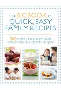 Big Book of Quick, Easy Family Recipes: 500 Simple, Healthy Ideas You and Your Kids Can Enjoy