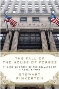 The Fall of the House of Forbes: The Inside Story of the Collapse of a Media Empire