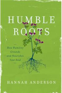 Humble Roots: How Humility Grounds and Nourishes Your Soul