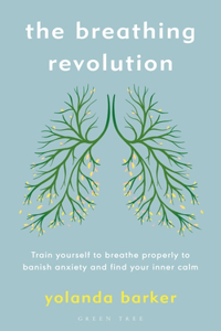 Breathing Revolution: Train Yourself to Breathe Properly to Banish Anxiety and Find Your Inner Calm