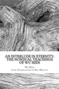 Interlude in Eternity: The Non Dual Teachings of Wu Hsin
