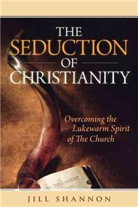 The Seduction of Christianity: Overcoming the Lukewarm Spirit of the Church