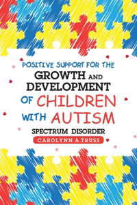 Positive Support for the Growth and Development of Children with Autism Spectrum Disorder