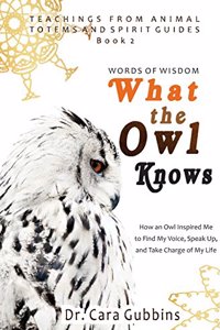 Words of Wisdom: What the Owl Knows: How an Owl Inspired Me to Find My Voice, Speak Up, and Take Charge of My Life