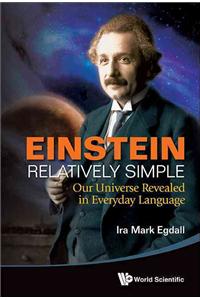 Einstein Relatively Simple: Our Universe Revealed in Everyday Language