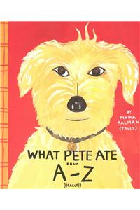 What Pete Ate from A-Z: Where We Explore the English Alphabet in Its Entirety in Which a Certain Dog Devours a Myriad of Items Which He Should Not