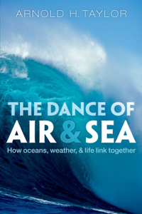 The Dance of Air and Sea: How Oceans, Weather, and Life Link Together: How Oceans, Weather, and Life Link Together