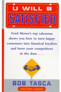 You Will Be Satisfied: Ford Motor's Top Salesman Shows You How to Turn Happy Customers into Fanatical Loyalists and Leave Your Competitors in the Dust...