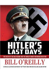 Hitler's Last Days: The Death of the Nazi Regime and the World's Most Notorious Dictator