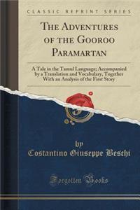 The Adventures of the Gooroo Paramartan: A Tale in the Tamul Language; Accompanied by a Translation and Vocabulary, Together with an Analysis of the First Story (Classic Reprint)