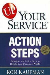 Up! Your Service Action Steps: Strategies and Action Steps to Delight Your Customers Now!: Strategies and Action Steps to Delight Your Customers Now!