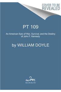 PT 109: An American Epic of War, Survival, and the Destiny of John F. Kennedy