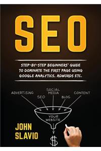 Seo: Step-by-step beginners' guide to dominate the first page using Google Analytics, Adwords etc.