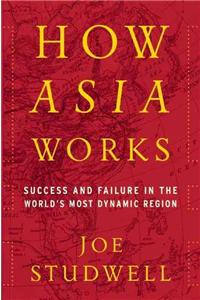 How Asia Works: Success and Failure in the World's Most Dynamic Region