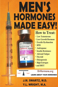 Men's Hormones Made Easy!: How to Treat Low Testosterone, Low Growth Hormone, Erectile Dysfunction, BPH, Andropause, Insulin Resistance, Adrenal Fatigue, Thyroid, Osteoporosis