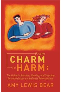 From Charm to Harm: The Guide to Spotting, Naming, and Stopping Emotional Abuse in Intimate Relationships