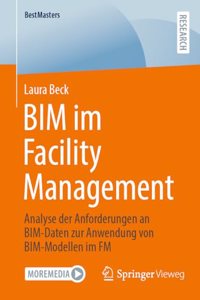 Bim Im Facility Management: Analyse Der Anforderungen an Bim-Daten Zur Anwendung Von Bim-Modellen Im FM