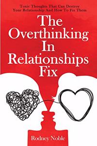 Overthinking In Relationships Fix: Toxic Thoughts That Can Destroy Your Relationship And How To Fix Them