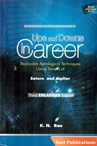 Ups and Downs in Career: Replicable Astrological Techniques Using Transits of Saturn and Jupiter (Second ENLARGED Edition) (Vedic Astrolgoy)