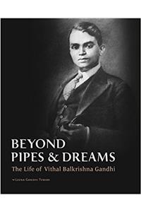 Beyond Pipes & Dreams - The Life Of Vithal Balkrishna Gandhi By Leena Gandhi Tewari