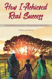 How I Achieved Real Success: A Happiness Guide For Modern Women