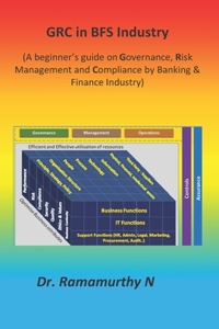 GRC in BFS Industry: A beginner's guide on Governance, Risk Management and Compliance by Banking & Finance Industry