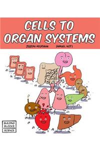 Cells to Organ Systems