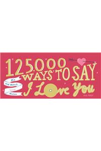 125,000 Ways to Say I Love You