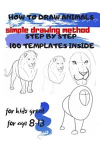 HOW TO DRAW ANIMALS simple drawing method STEP BY STEP 100 TEMPLATES INSIDE: SKETCHBOOK FOR KIDS 100 DRAWINGS Cool Stuff for kids great for age 8-13