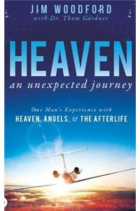 Heaven, an Unexpected Journey: One Man's Experience with Heaven, Angels, and the Afterlife