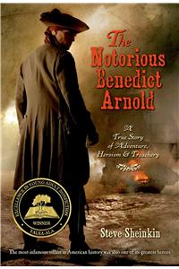 Notorious Benedict Arnold: A True Story of Adventure, Heroism & Treachery