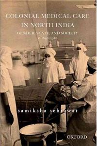 Colonial Medical Care in North India: Gender, State, and Society, C. 1840-1920