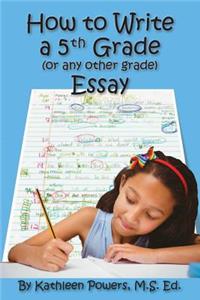 How to Write a 5th Grade (or any other grade) Essay