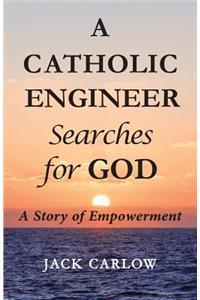 A Catholic Engineer Searches for GOD