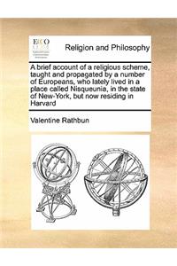 Brief Account of a Religious Scheme, Taught and Propagated by a Number of Europeans, Who Lately Lived in a Place Called Nisqueunia, in the State of New-York, But Now Residing in Harvard