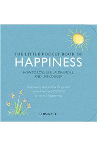 The Little Pocket Book of Happiness: How to Love Life, Laugh More, and Live Longer; Swap Worry and Anxiety for Joy and Contentment and Unlock the Secrets to a Happier Way of Being