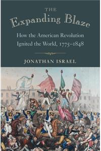 Expanding Blaze: How the American Revolution Ignited the World, 1775-1848