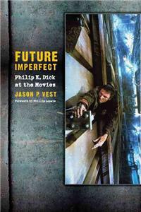 Future Imperfect: Philip K. Dick at the Movies