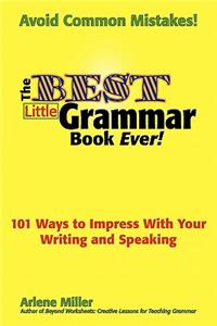 Best Little Grammar Book Ever! 101 Ways to Impress with Your Writing and Speaking