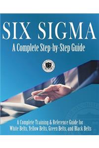 Six Sigma: A Complete Step-by-Step Guide: A Complete Training & Reference Guide for White Belts, Yellow Belts, Green Belts, and Black Belts