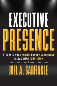 Executive Presence: Step Into Your Power, Convey Confidence, & Lead With Conviction