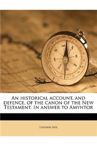 An Historical Account, and Defence, of the Canon of the New Testament. in Answer to Amyntor