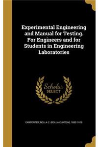 Experimental Engineering and Manual for Testing. for Engineers and for Students in Engineering Laboratories