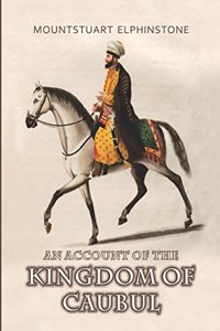 AN ACCOUNT OF THE KINGDOM OF CAUBUL AND ITS DEPENDENCIES IN PERSIA, TARTARY AND INDIA. Comprising a view of the Afghaun Nation and a History of the Dooraunee Monarchy. Set in 2 Volumes (First Edition, 2015)