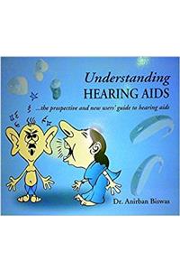 UNDERSTANDING HEARING AIDS....THE PROSPECTIVE AND NEW USERS’ GUIDE TO HEARING AIDS