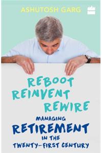 Reboot Reinvent Rewire: Managing Retirement in the Twenty-First Century: Managing Retirement in the Twenty-first Century