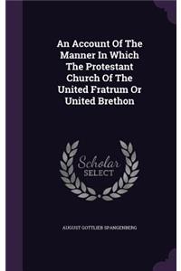 Account Of The Manner In Which The Protestant Church Of The United Fratrum Or United Brethon