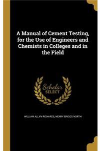 A Manual of Cement Testing, for the Use of Engineers and Chemists in Colleges and in the Field