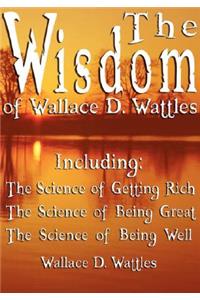 Wisdom of Wallace D. Wattles - Including