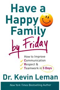 Have a Happy Family by Friday: How to Improve Communication, Respect & Teamwork in 5 Days